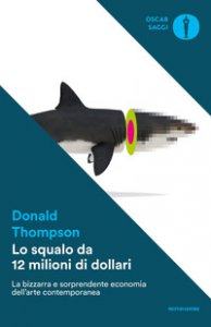Copertina di 'Lo squalo da 12 milioni di dollari. La bizzarra e sorprendente economia dell'arte contemporanea'