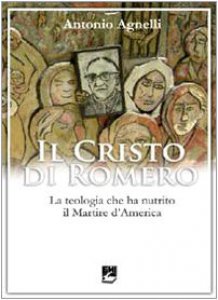 Copertina di 'Il Cristo di Romero. La teologia che ha nutrito il Martire d'America'
