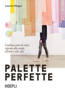 Copertina di 'Palette perfette. Combinazioni di colore ispirate alla moda, all'arte e allo stile. Ediz. a colori'