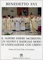 Il nostro essere Sacerdote: un nuovo e radicale modo di unificazione con Cristo - Benedetto XVI