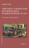 Achille Spatuzzi e la medicina sociale nella Napoli post-unitaria. Una biografia intellettuale (1835-1920) - Longo Antonio