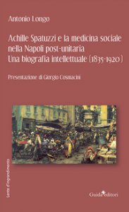Copertina di 'Achille Spatuzzi e la medicina sociale nella Napoli post-unitaria. Una biografia intellettuale (1835-1920)'
