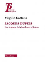 Jacques Dupuis. Una teologia del pluralismo religioso - Virgilio Sottana