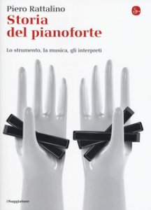 Copertina di 'Storia del pianoforte. Lo strumento, la musica, gli interpreti'