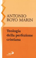 Teologia della perfezione cristiana - Royo Marín Antonio