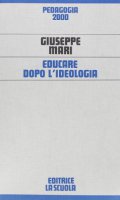 Educare dopo l'ideologia - Mari Giuseppe