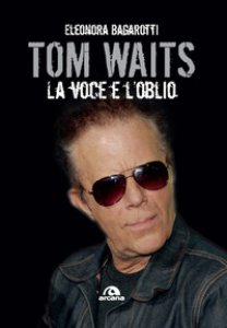 Copertina di 'Tom Waits. La voce e l'oblio'