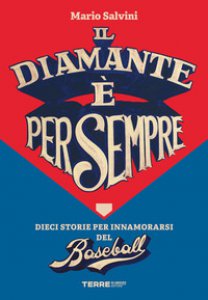 Copertina di 'Il diamante  per sempre. Dieci storie per innamorarsi del baseball'