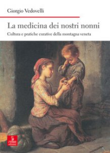 Copertina di 'La medicina dei nostri nonni. Cultura e pratiche curative della montagna veneta'