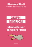 Giorni migliori. Manifesto per cambiare l'Italia - Civati Giuseppe, Catone Stefano, Foti Francesco