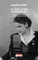 La voce d'oro di Mussolini. Storia di Lisa Sergio, la donna che visse tre volte - Gerbi Sandro