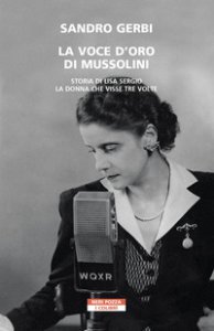 Copertina di 'La voce d'oro di Mussolini. Storia di Lisa Sergio, la donna che visse tre volte'