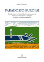 Paradosso Europa! Quaderno per avvicinarsi alle istituzioni europee e alle discussioni che vi si svolgono su suolo, territorio e paesaggio - Catizzone Mario