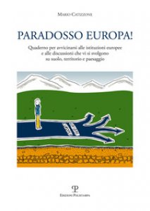Copertina di 'Paradosso Europa! Quaderno per avvicinarsi alle istituzioni europee e alle discussioni che vi si svolgono su suolo, territorio e paesaggio'