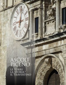 Copertina di 'Ascoli Piceno. Le torri, la storia, il travertino. Ediz. illustrata'