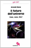 Il futuro dell'universo. Caso, caos, Dio? (gdt 267) - Benz Arnold