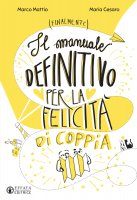 Il manuale definitivo per la felicità di coppia - Marco Mattio, Maria Cesaro