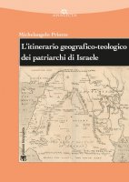 Litinerario geografico-teologico dei patriarchi di Israele (Gen 11-50) - Michelangelo Priotto