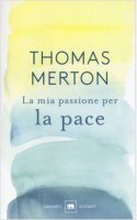 La mia passione per la pace - Thomas Merton