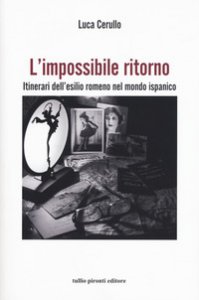 Copertina di 'L' impossibile ritorno. Itinerari dell'esilio romeno nel mondo ispanico'