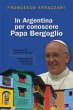In Argentina per conoscere papa Bergoglio - Francesco Strazzari