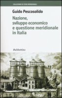 Nazione, sviluppo economico e questione meridionale in Italia - Pescosolido Guido