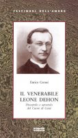 Il venerabile Leone Dehon. Discepolo e apostolo del cuore di Ges - Enrico Ceroni