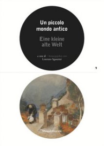 Copertina di 'Un piccolo mondo antico. Catalogo della mostra (Lugano, 25 marzo-21 ottobre 2018). Ediz. italiana e tedesca'