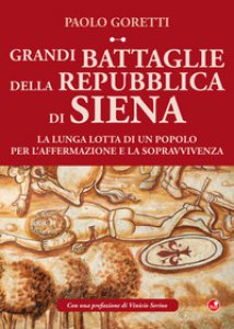 Copertina di 'Grandi battaglie della Repubblica di Siena. La lunga lotta di un popolo per l'affermazione e la sopravvivenza'