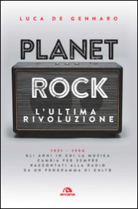 Copertina di 'Planet rock. L'ultima rivoluzione. 1991-1994. Gli anni il cui il rock cambiava per l'ultima volta, raccontati da un programma alla radio'