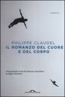 Il romanzo del cuore e del corpo - Claudel Philippe
