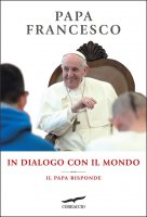 In dialogo con il mondo. Il Papa risponde - Francesco (Jorge Mario Bergoglio)