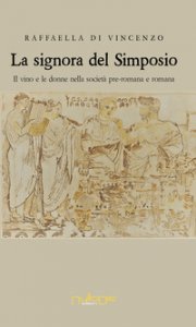 Copertina di 'La signora del simposio. Il vino e le donne nella societ pre-romana e romana'