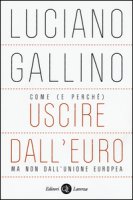 Come (e perch) uscire dall'euro, ma non dall'Unione Europea - Gallino Luciano