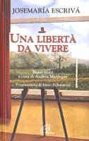 Una libertà da vivere - Escrivá de Balaguer Josemaría