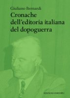 Cronache dell'editoria italiana del dopoguerra - Bernardi Giuliano