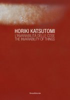 Horiki Katsutomi. L'invariabilità delle cose-The invariability of things. Ediz. illustrata