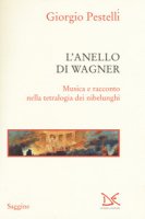 L' anello di Wagner. Musica e racconto nella tetralogia dei nibelunghi - Pestelli Giorgio