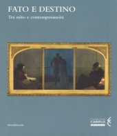Fato e destino. Tra mito e contemporaneità. Catalogo della mostra (Mantova, 8 setembre 2018-6 gennaio 2019). Ediz. a colori