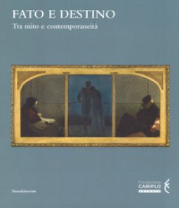 Copertina di 'Fato e destino. Tra mito e contemporaneità. Catalogo della mostra (Mantova, 8 setembre 2018-6 gennaio 2019). Ediz. a colori'