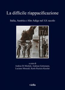 Copertina di 'La difficile riappacificazione. Italia, Austria e Alto Adige nel XX secolo'