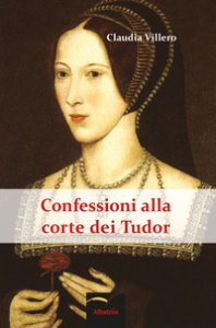 Copertina di 'Confessioni alla corte dei Tudor'