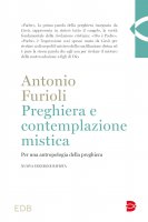 Preghiera e contemplazione mistica. Per una antropologia della preghiera Nuova edizione rivista - Antonio Furioli