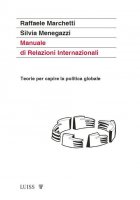 Manuale di relazioni internazionali. Nuova ediz. - Raffaele Marchetti, Silvia Menegazzi