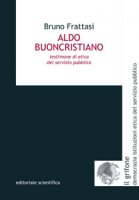 Aldo Buoncristiano. Testimone di etica del servizio pubblico - Frattasi Bruno