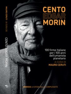 Copertina di 'Cento Edgar Morin. 100 firme italiane per i 100 anni dell'umanista planetario'