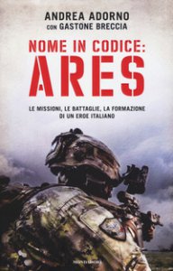 Copertina di 'Nome in codice: Ares. Le missioni, le battaglie, la formazione di un eroe italiano'