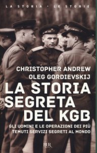 Copertina di 'La storia segreta del KGB. Gli uomini e le operazioni dei pi temuti segreti al mondo'