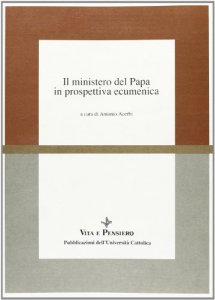 Copertina di 'Il ministero del papa in prospettiva ecumenica. Atti del Colloquio (Milano, 16-18 aprile 1998)'