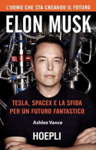 Copertina di 'Elon Musk. Tesla, SpaceX e la sfida per un futuro fantastico'
